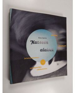 Tekijän Elsa Saisio  käytetty kirja Katseen alaiset : ulkonäkö, identiteetti ja katseenalaisuus naisnäyttelijän näkökulmasta