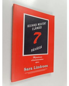 Kirjailijan Sara Lindroos käytetty kirja Näin muutat elämäsi 7 päivässä : myönteisen elämänasenteen opas