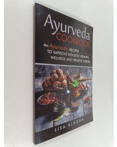 Kirjailijan Lisa Alagna käytetty kirja Ayurveda Cookbook - An Ayurvedic Recipes to Improve Holistic Health, Welness and Relieve Stress