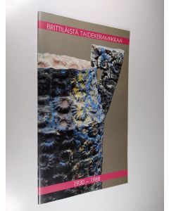 käytetty teos Brittiläistä taidekeramiikkaa 1930-1988 : näyttely Taideteollisuusmuseossa 9.3.-24.4. 1988