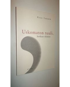 Kirjailijan Petri Turunen käytetty kirja Uskomaton tuuli, korkeat ohimot (ERINOMAINEN)