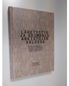 Kirjailijan Mirja ym. Härkönen käytetty kirja Lähetystyö ja ekumenia arkistojen valossa : kristillisen lähetystyön ja ekumeenisen toiminnan arkistolähteitä Suomessa 1800- ja 1900-luvulla