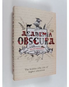 Kirjailijan Glen Wright käytetty kirja Academia obscura : the hidden silly side of higher education