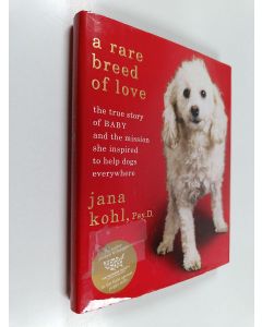 Kirjailijan Jana Kohl käytetty kirja A Rare Breed of Love - The True Story of Baby and the Mission She Inspired to Help Dogs Everywhere