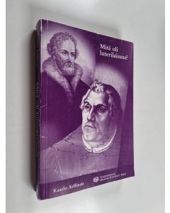 Kirjailijan Kaarlo Arffman käytetty kirja Mitä oli luterilaisuus : johdatus kadonneeseen eurooppalaiseen kristinuskon tulkintaan