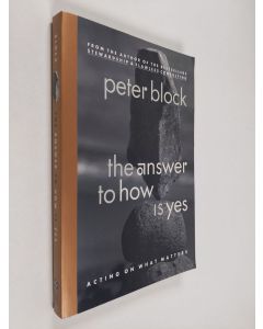 Kirjailijan Peter Block käytetty kirja The answer to how is yes : acting on what matters