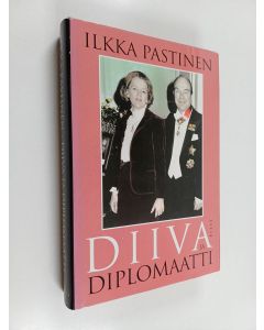 Kirjailijan Ilkka Pastinen käytetty kirja Diiva ja diplomaatti : neljä vuosikymmentä ulkoasiainhallinnossa