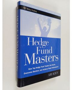 Kirjailijan Ari Kiev käytetty kirja Hedge fund masters : how top hedge fund traders set goals, overcome barriers, and achieve peak performance