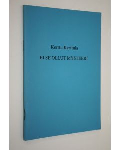 Kirjailijan Kerttu Kerttula käytetty teos Ei se ollut mysteeri