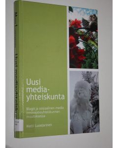 Kirjailijan Matti Luostarinen käytetty kirja Uusi mediayhteiskunta : blogit ja sosiaalinen media innovaatioyhteiskunnan muutoksessa = New media society : blogs and social media in the change of innovation society