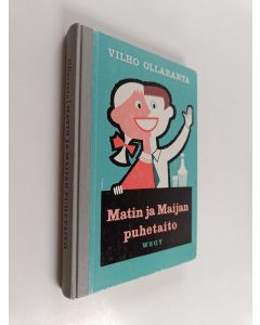 Kirjailijan Vilho Ollaranta käytetty kirja Matin ja Maijan puhetaito - puhetaidon alkeiden valmiste- ja harjoituskirja kansakouluja ja kerhoja varten