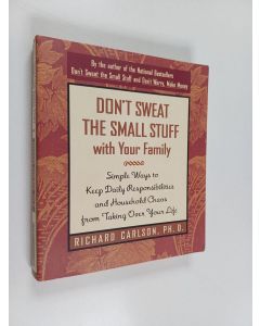 Kirjailijan Richard Carlson käytetty kirja Don't Sweat the Small Stuff with Your Family - Simple Ways to Keep Daily Responsibilities and Household Chaos From Taking Over Your Life