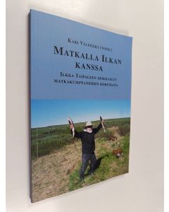 Kirjailijan Kari Välimäki käytetty kirja Matkalla Ilkan kanssa : Ilkka Taipaleen seikkailut matkakumppaneiden kokemana