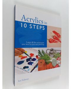 Kirjailijan Ian Sidaway käytetty kirja Acrylics in 10 Steps : Learn All the Techniques You Need in Just One Painting