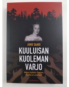 uusi kirja Kuuluisan kuoleman varjo - Miksi Kyllikki Saaren murha ei unohdu? (UUSI)