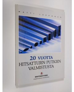 Kirjailijan Matti Leppänen käytetty kirja 20 vuotta hitsattujen putkien valmistusta