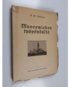 Kirjailijan A. M. Tallgren käytetty kirja Museomiehen työpöydältä : kirjoitelmia muinaistieteellisten ja antikvaaristen harrastusten historiasta Suomessa