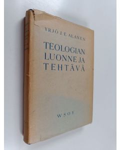 Kirjailijan Yrjö J. E. Alanen käytetty kirja Teologian luonne ja tehtävä (Profeetallinen empirismi)