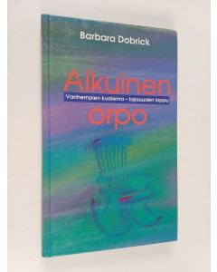 Kirjailijan Barbara Dobrick käytetty kirja Aikuinen orpo : vanhempien kuolema - lapsuuden loppu