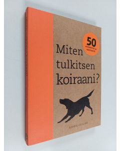 Kirjailijan Sophie Collins käytetty kirja Miten tulkitsen koiraani? : 50 kysymystä ja vastausta (ERINOMAINEN)