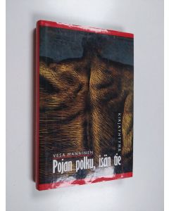 Kirjailijan Vesa Manninen käytetty kirja Pojan polku, isän tie : psykoanalyyttisiä tutkielmia pojan kasvusta, isän merkityksestä ja miehen tavoitteista