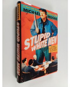 Kirjailijan Michael Moore käytetty kirja Stupid white men : ... and other sorry excuses for the state of the nation!
