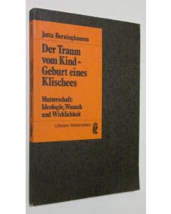 Kirjailijan Jutta Berninghausen käytetty kirja Der Traum vom Kind-Geburt eines Klischees - Mutterschaft : Ideologie, Wunsch und Wirklichkeit