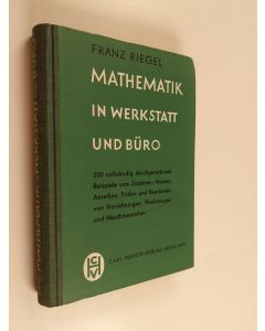 Kirjailijan Franz Riegel käytetty kirja Mathematik in Werkstatt und Büro - 500 ausführlich gelöste, vollständig durchgerechnete Beispiele vom Zeichnen, Messen, Anreissen, Prüfen, sowie Bearbeiten von Vorrichtungen, Werkzeugen und Maschinenteilen