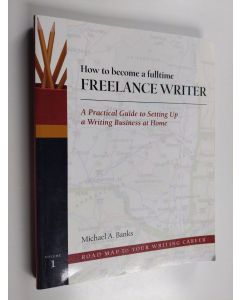 Kirjailijan Michael A. Banks käytetty kirja How to Become a Fulltime Freelance Writer - A Practical Guide to Setting Up a Successful Writing Business at Home