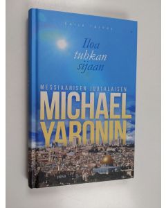 Kirjailijan Kaija Taival käytetty kirja Iloa tuhkan sijaan : messiaanisen juutalaisen Michael Yaronin tarina - Messiaanisen juutalaisen Michael Yaronin tarina