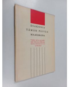 käytetty kirja Diakonia tämän päivän maailmassa : vuosina 1961 ja 1962 pidettyjen Geneven ja Mülheimin diakoniakonferenssien asiakirjoja