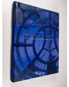 Kirjailijan Eino Ketola käytetty kirja Majakka ja luotsi : Työterveyslaitos 1945-2015