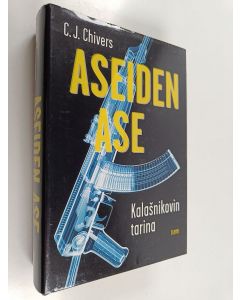 Kirjailijan C. J. Chivers käytetty kirja Aseiden ase : Kalasnikovin tarina