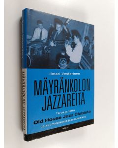 Kirjailijan Ilmari Vesterinen käytetty kirja Mäyränkolon jazzareita : tarua ja totta Old House Jazz Clubista ja suomalaisesta jazzmusiikista