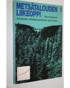 Kirjailijan Viljo Holopainen käytetty kirja Metsätalouden liikeoppi (signeerattu) : johdatusta metsätalousyrityksen ekonomiaan