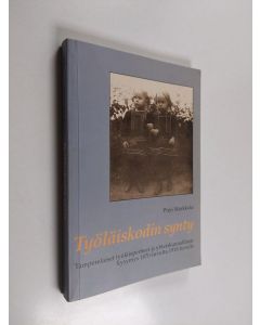 Kirjailijan Pirjo Markkola käytetty kirja Työläiskodin synty : Tamperelaiset työläisperheet ja yhteiskunnallinen kysymys 1870-luvulta 1910-luvulle