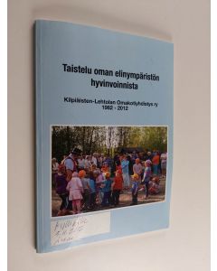käytetty kirja Taistelu oman elinympäristön hyvinnvoinnista : Kilpiäisten-Lehtolan Omakotiyhdistys ry 1982-2012