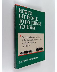 Kirjailijan J. Robert Parkinson käytetty kirja How to Get People to Do Things Your Way