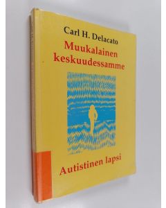 Kirjailijan Carl H. Delacato käytetty kirja Muukalainen keskuudessamme : autistinen lapsi