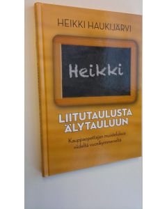 Kirjailijan Heikki Haukijärvi uusi kirja Liitutaulusta älytauluun : kauppaopettajan muisteluksia viideltä vuosikymmeneltä (UUSI)
