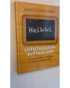 Kirjailijan Heikki Haukijärvi uusi kirja Liitutaulusta älytauluun : kauppaopettajan muisteluksia viideltä vuosikymmeneltä (UUSI)