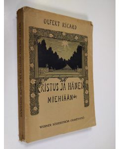 Kirjailijan Olfert Ricard käytetty kirja Kristus ja hänen miehiään : raamatullisten henkilökuvien ja tapausten valossa uskonnollista sielunelämää käsitteleviä tutkisteluja