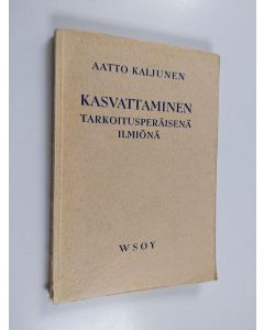 Kirjailijan Aatto Kaljunen käytetty kirja Kasvattaminen tarkoitusperäisenä ilmiönä