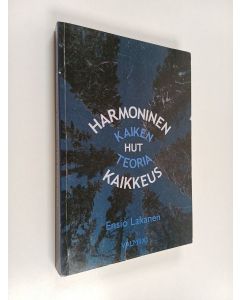 Kirjailijan Ensio Lakanen käytetty kirja Harmoninen kaikkeus : HUT, kaiken teoria