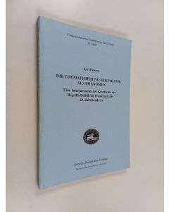 Kirjailijan Kari Palonen käytetty kirja Die Thematisierung der Politik als Phänomen : eine Interpretation der Geschichte des Begriffs Politik in Frankreich des 20. Jahrhunderts