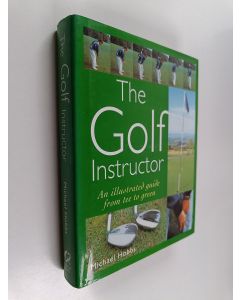 Kirjailijan Michael Hobbs käytetty kirja The Golf Instructor - An Illustrated Guide from Tee to Green