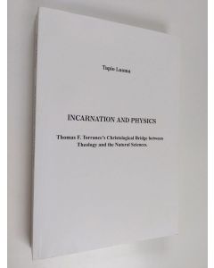 Kirjailijan Tapio Luoma käytetty kirja Incarnation and Physics - Thomas F. Torrance's Christological Bridge Between Theology and the Natural Sciences