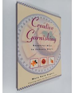 Kirjailijan Mara Reid Rogers käytetty kirja Greative garnishing : beautiful ways to enhance meals