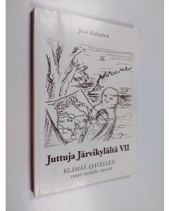 Kirjailijan Jussi Ruhanen käytetty kirja Juttuja Järvikylältä 7 : Elämää ajatellen - runot varrelta vuosien