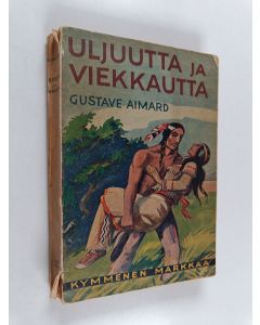 Kirjailijan Gustave Aimard käytetty kirja Uljuutta ja viekkautta : romaani Teksasin vapaussodasta